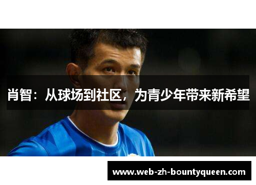 肖智：从球场到社区，为青少年带来新希望