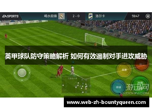 英甲球队防守策略解析 如何有效遏制对手进攻威胁 英甲球队防守策略解析 如何有效遏制对手进攻威胁