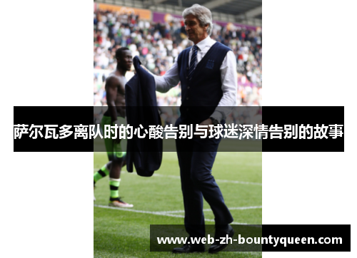 萨尔瓦多离队时的心酸告别与球迷深情告别的故事