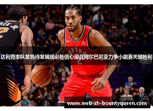 达利奇率队蓄势待发展现必胜信心迎战阿尔巴尼亚力争小组赛关键胜利 达利奇率队蓄势待发展现必胜信心迎战阿尔巴尼亚力争小组赛关键胜利