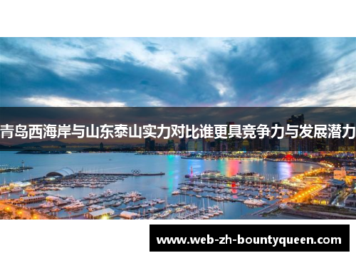 青岛西海岸与山东泰山实力对比谁更具竞争力与发展潜力 青岛西海岸与山东泰山实力对比谁更具竞争力与发展潜力