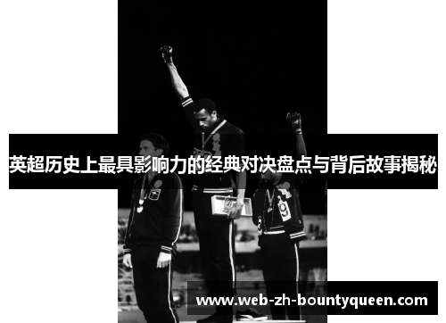 英超历史上最具影响力的经典对决盘点与背后故事揭秘