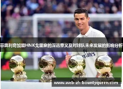 菲奥利奇加盟HNK戈里察的深远意义及对球队未来发展的影响分析