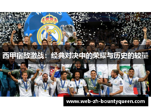 西甲宿敌激战：经典对决中的荣耀与历史的较量