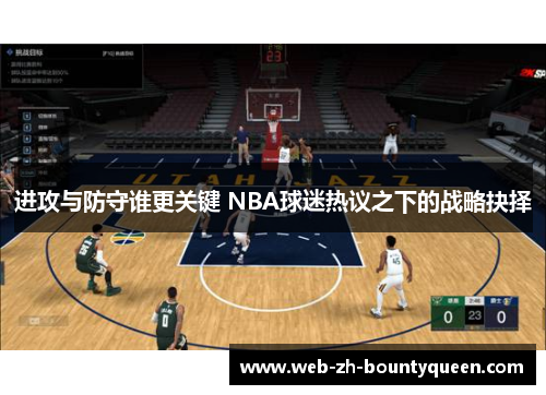 进攻与防守谁更关键 NBA球迷热议之下的战略抉择
