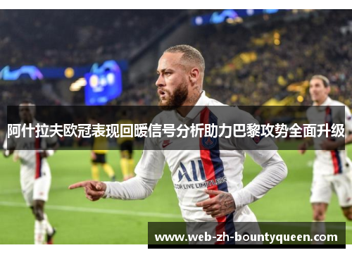 阿什拉夫欧冠表现回暖信号分析助力巴黎攻势全面升级 阿什拉夫欧冠表现回暖信号分析助力巴黎攻势全面升级
