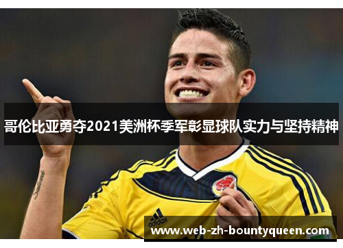 哥伦比亚勇夺2021美洲杯季军彰显球队实力与坚持精神 哥伦比亚勇夺2021美洲杯季军彰显球队实力与坚持精神