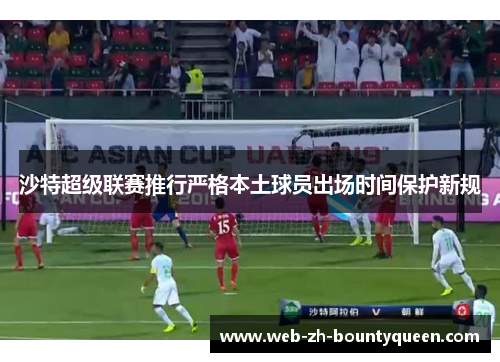沙特超级联赛推行严格本土球员出场时间保护新规 沙特超级联赛推行严格本土球员出场时间保护新规