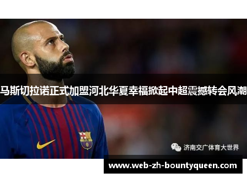 马斯切拉诺正式加盟河北华夏幸福掀起中超震撼转会风潮 马斯切拉诺正式加盟河北华夏幸福掀起中超震撼转会风潮